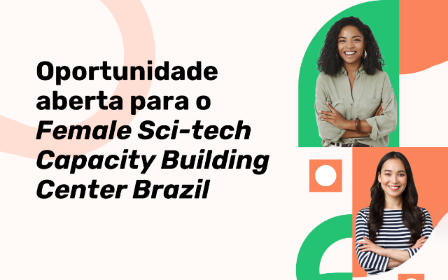 Female Sci-Tech Capacity Building Center Brazil: Oportunidade para Mulheres  do Ecossistema de Empreendedorismo e Inovação Brasileiro - Anprotec