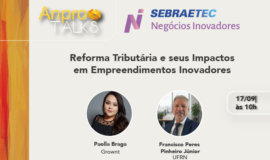 AnproTalks Especial Sebraetec NI discute as mudanças e os impactos da reforma tributária para empresas inovadoras